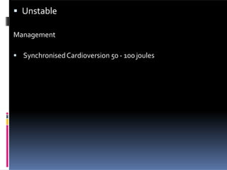  Unstable
Management
 SynchronisedCardioversion 50 - 100 joules
 