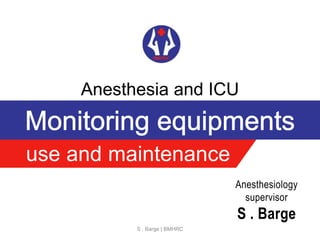 use and maintenance
Anesthesia and ICU
Anesthesiology
supervisor
S . Barge
S . Barge | BMHRC
 