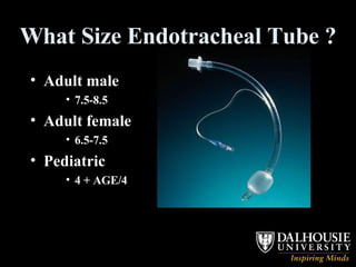 What Size Endotracheal Tube ? Adult male 7.5-8.5 Adult female 6.5-7.5 Pediatric 4 + AGE/4 