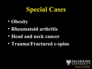 Special Cases Obesity Rheumatoid arthritis Head and neck cancer Trauma/Fractured c-spine 