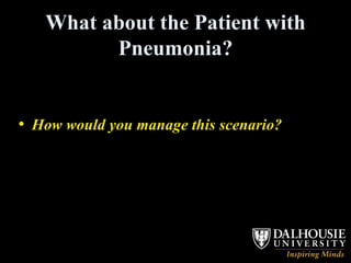 What about the Patient with Pneumonia? How would you manage this scenario? 