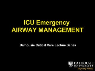 ICU Emergency  AIRWAY MANAGEMENT Dalhousie Critical Care Lecture Series 