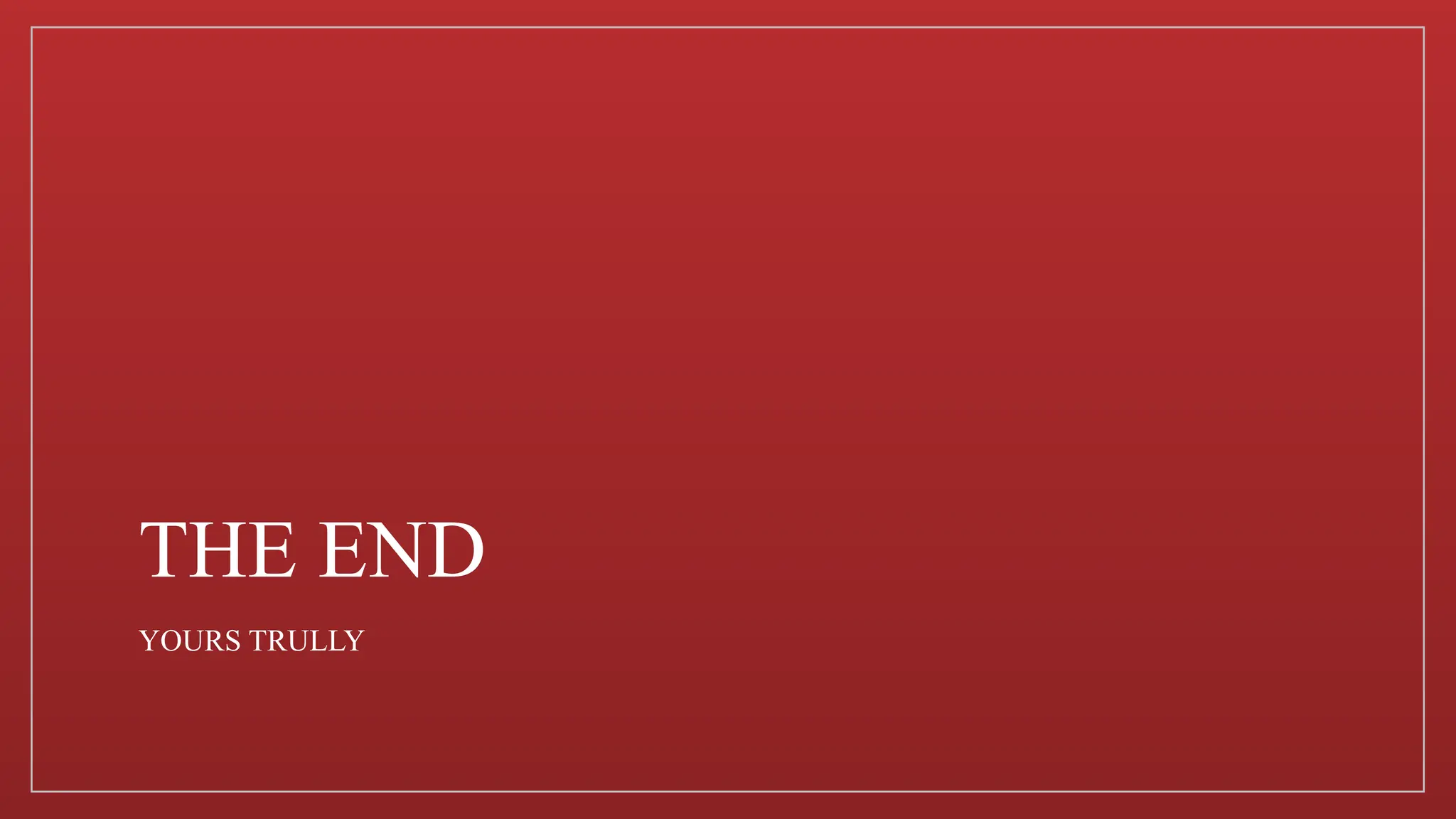 THE END
YOURS TRULLY
 