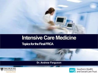 Intensive Care Medicine
TopicsfortheFinalFRCA
Dr. Andrew Ferguson
 