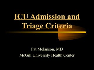 ICU Admission and
Triage Criteria
Pat Melanson, MD
McGill University Health Center
 