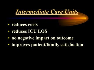 Intermediate Care Units
• reduces costs
• reduces ICU LOS
• no negative impact on outcome
• improves patient/family satisfaction
 