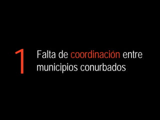 1   Falta de coordinación entre
    municipios conurbados
 