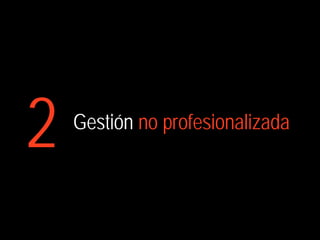 2   Gestión no profesionalizada
 