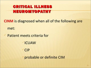 CCRRIITTIICCAALL IILLLLNNEESSSS 
NNEEUURROOMMYYOOPPAATTHHYY 
CINM is diagnosed when all of the following are 
met: 
 Patient meets criteria for 
ICUAW 
CIP 
probable or definite CIM 
25 
 