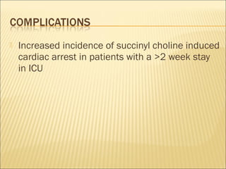  Increased incidence of succinyl choline induced 
cardiac arrest in patients with a >2 week stay 
in ICU 
