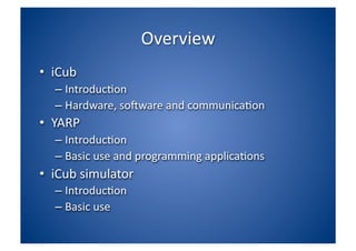Overview <ul><li>iCub </li></ul><ul><ul><li>Introduction </li></ul></ul><ul><ul><li>Hardware, software and communication <...