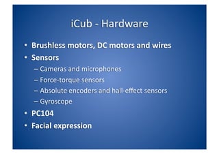 iCub - Hardware <ul><li>Brushless motors, DC motors and wires </li></ul><ul><li>Sensors </li></ul><ul><ul><li>Cameras and ...