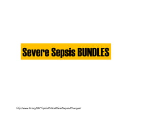 Severe Sepsis BUNDLES
http://www.ihi.org/IHI/Topics/CriticalCare/Sepsis/Changes/
 