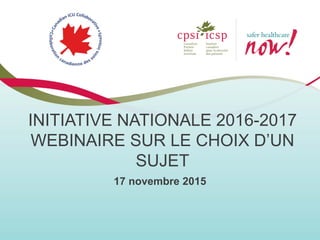 INITIATIVE NATIONALE 2016-2017
WEBINAIRE SUR LE CHOIX D’UN
SUJET
17 novembre 2015
 