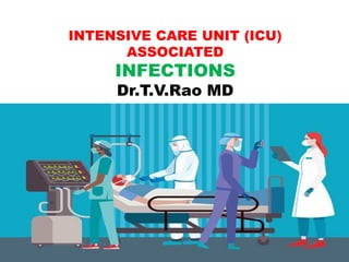 INTENSIVE CARE UNIT (ICU)
ASSOCIATED
INFECTIONS
Dr.T.V.Rao MD
 