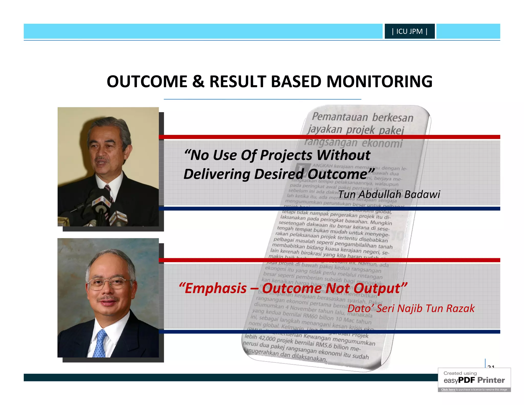 | ICU JPM |




OUTCOME & RESULT BASED MONITORING


       “No Use Of Projects Without
       Delivering Desired Outcome”
                            Tun Abdullah Badawi




       “Emphasis – Outcome Not Output”
                              Dato’ Seri Najib Tun Razak



                                                           31
 