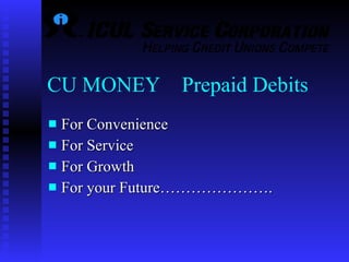 CU MONEY  Prepaid Debits For Convenience For Service For Growth For your Future…………………. 