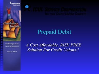 Prepaid Debit  A Cost Affordable, RISK FREE Solution For Credit Unions!!  