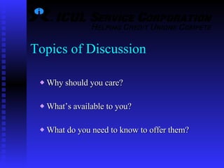 Topics of Discussion Why should you care? What’s available to you? What do you need to know to offer them? 