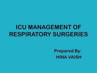 ICU MANAGEMENT OF
RESPIRATORY SURGERIES
Prepared By:
HINA VAISH
 