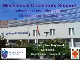 Mechanical Circulatory Support
Indications / contraindications
Devices and Outcomes

Christopher Hayward
Cardiologist
Heart Failure Transplant Unit

 