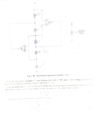 ZZsZ Z
Fig. 3.18 Generalized impedance converter (GIC)
Find the equivalent impedance seen looking nto node A. We apply a test voltage as shown n
Fig. 3.19, we find the resulting current / and then Z -
VI.
Fach op-amp kecps (voltage at inverting and non-inverting terminal must be same), we
ha
labeled the voltages at the circuit nodes ofboth op-amps as By ohm's law we haNe
7
Summing currents at the node common to /, and,
 