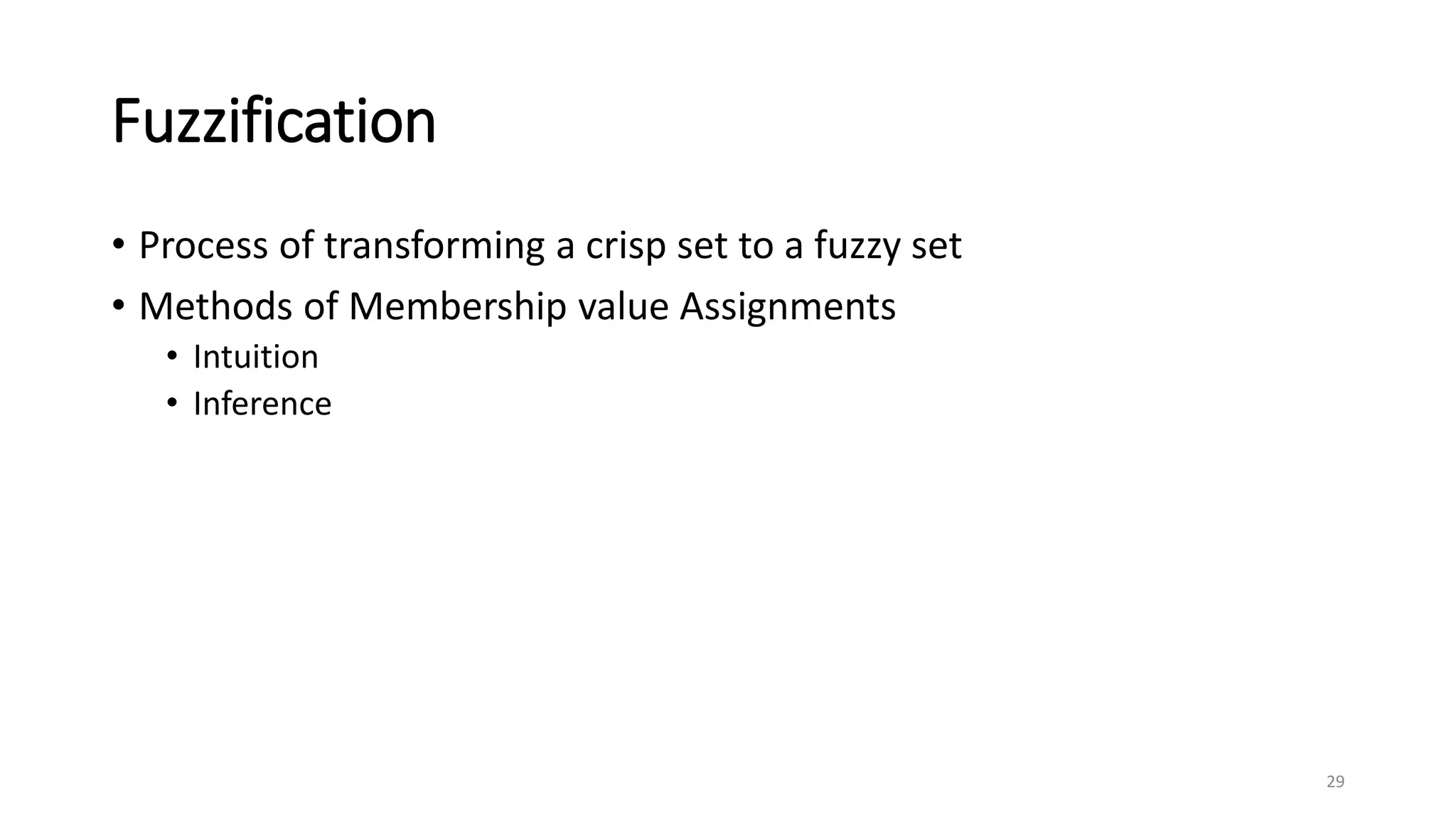 Fuzzification
• Process of transforming a crisp set to a fuzzy set
• Methods of Membership value Assignments
• Intuition
• Inference
29
 