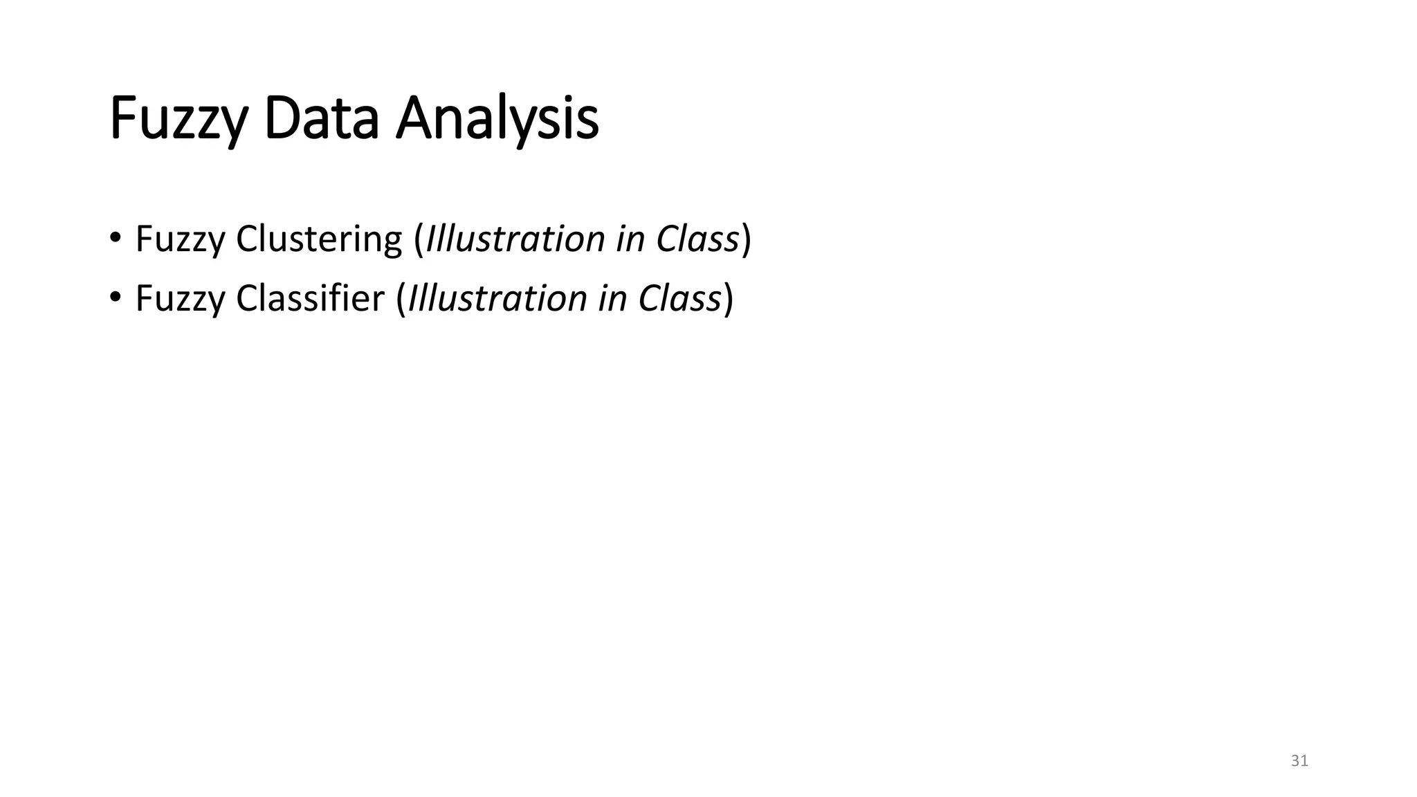 Fuzzy Data Analysis
• Fuzzy Clustering (Illustration in Class)
• Fuzzy Classifier (Illustration in Class)
31
 