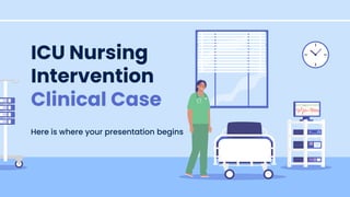 ICU Nursing
Intervention
Clinical Case
Here is where your presentation begins
 