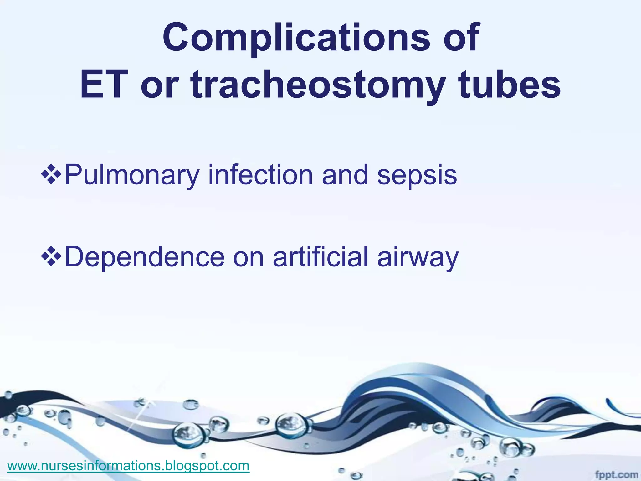 Complications of
          ET or tracheostomy tubes

    Pulmonary infection and sepsis

    Dependence on artificial airway




www.nursesinformations.blogspot.com
 
