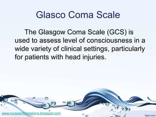 Glasco Coma Scale
           The Glasgow Coma Scale (GCS) is
       used to assess level of consciousness in a
       wide...