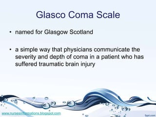 Glasco Coma Scale
    • named for Glasgow Scotland

    • a simple way that physicians communicate the
      severity and ...