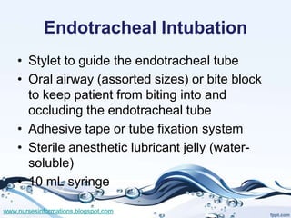 Endotracheal Intubation
    • Stylet to guide the endotracheal tube
    • Oral airway (assorted sizes) or bite block
     ...