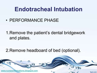 Endotracheal Intubation
    • PERFORMANCE PHASE

    1.Remove the patient’s dental bridgework
      and plates.

    2.Rem...