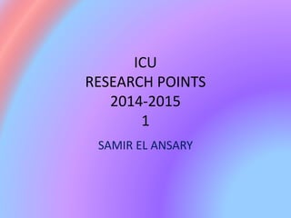 ICU
RESEARCH POINTS
2014-2015
1
SAMIR EL ANSARY
 