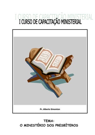 TEMA:
O MINISTÉRIO DOS PRESBÍTEROS
Pr. Alberto Simonton
 