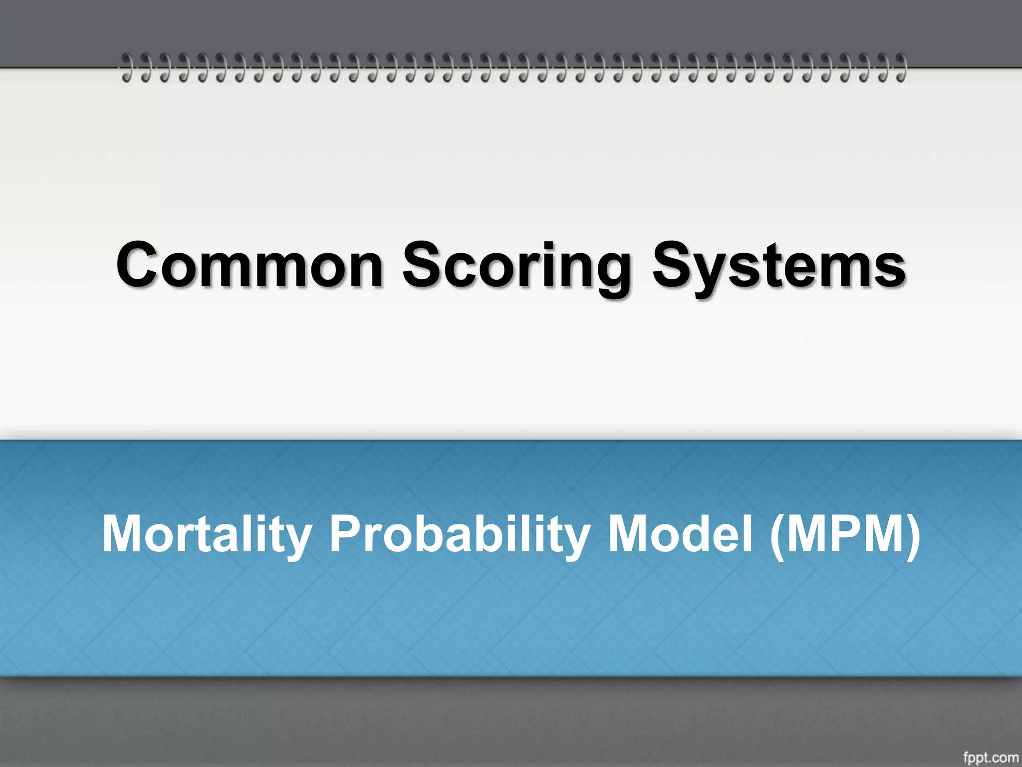 Common Scoring Systems
Mortality Probability Model (MPM)
 