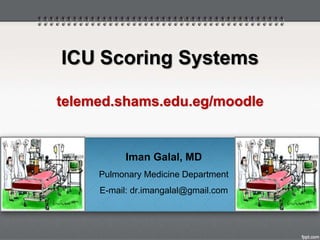 Iman Galal, MD
Pulmonary Medicine Department
E-mail: dr.imangalal@gmail.com
ICU Scoring Systems
telemed.shams.edu.eg/moodle
 