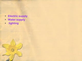 • Electric supply
• Water supply
• lighting
 