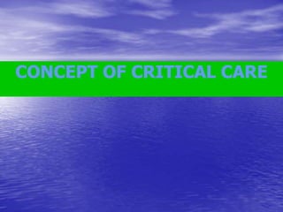 CONCEPT OF CRITICAL CARE
 