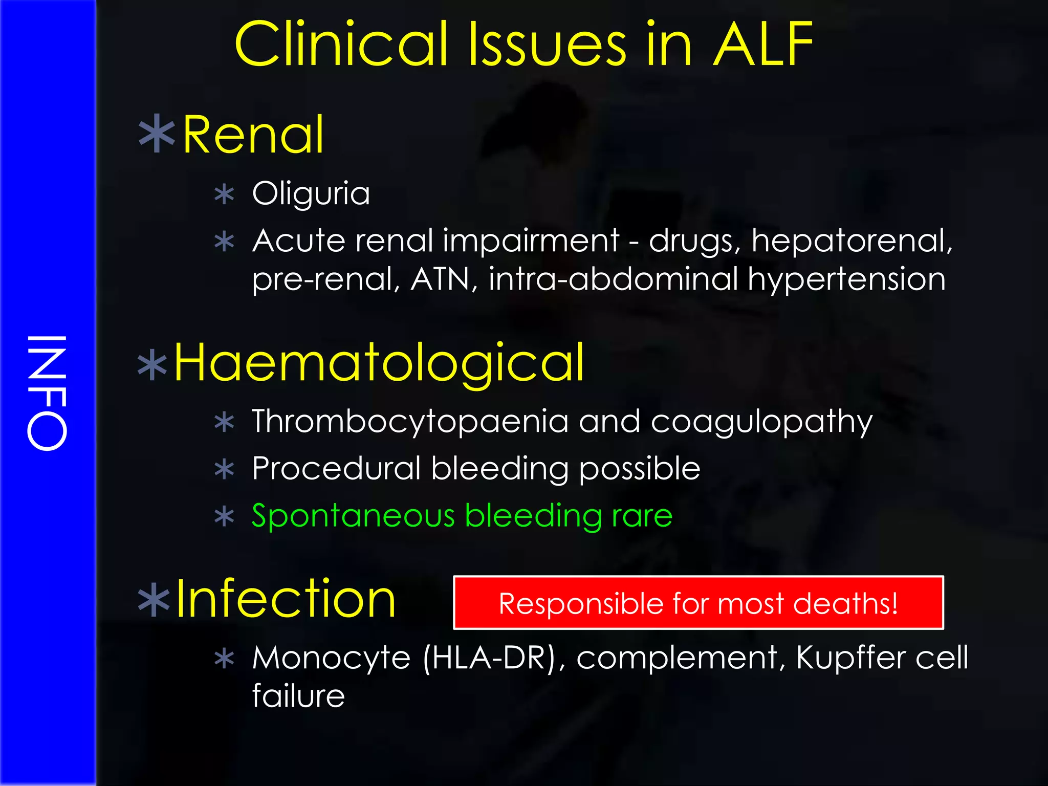 INFOAcute hepatic failure“Life-threatening multi-system illness resulting from massive liver injury. The defining clinical symptoms are coagulopathy and encephalopathy occurring within days or weeks of the primary insult in patients without pre-existing liver injury”Auzinger G, Wendon J. Curr Opin Crit Care 2008; 14: 179-188Early death despite supportSurvival with supportive therapy (liver regeneration)Unlikely to survive with supportive therapy alonecandidate for emergency transplantNOT candidate for emergency transplant
