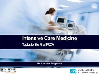 Intensive Care MedicineTopics for the Final FRCA Dr. Andrew Ferguson 
