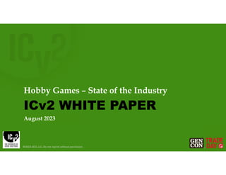 ©2023 GCO, LLC. Do not reprint without permission.
August 2023
Hobby Games – State of the Industry
ICv2 WHITE PAPER
 