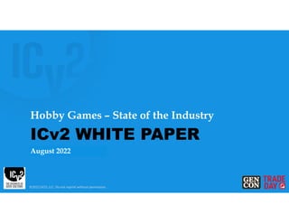 ©2022 GCO, LLC. Do not reprint without permission.
August 2022
Hobby Games – State of the Industry
ICv2 WHITE PAPER
 