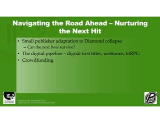 Navigating the Road Ahead – Nurturing
the Next Hit
• Small publisher adaptation to Diamond collapse
– Can the next Bone survive?
• The digital pipeline – digital first titles, webtoons, litRPG
• Crowdfunding
By Milton Griepp: MGriepp@ICv2.com
©2026 GCO, LLC. Do not reprint without permission.
 