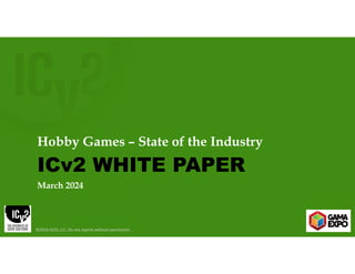 ©2024 GCO, LLC. Do not reprint without permission.
March 2024
Hobby Games – State of the Industry
ICv2 WHITE PAPER
 