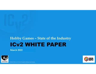 ©2022 GCO, LLC. Do not reprint without permission.
March 2022
Hobby Games – State of the Industry
ICv2 WHITE PAPER
 