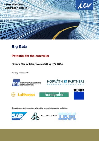 Big Data 
Potential for the controller 
Dream Car of Ideenwerkstatt in ICV 2014 
Experiences and examples shared by several companies including 
In cooperation with 
Internationaler 
Controller Verein 
 