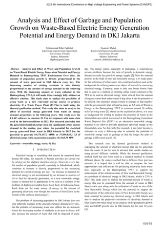 Analysis and Effect of Garbage and Population
Growth on Waste-Based Electric Energy Generation
Potential and Energy Demand in DKI Jakarta
Muhammad Rifqi Fadhilah
Electrical Engineering Department
Universitas Trisakti
Jakarta, Indonesia
rfqalts@gmail.com
Syamsir Abduh
Electrical Engineering Department
Universitas Trisakti
Jakarta, Indonesia
syamsir_abduh@trisakti.ac.id
Abstract— Analysis and Effect of Waste and Population Growth
on Waste-Based Electric Energy Generation Potential and Energy
Demand in Bantargebang TPST Environment Over time, the
amount of population growth is directly proportional to the
amount of waste generated in DKI Jakarta every day. The
increasing number of existing residents is also directly
proportional to the amount of energy demand in the following
days. With the increasing amount of waste collected at the
Bantargebang TPST, it will make it increasingly hilly without an
effective solution. This study aims to analyze the possibility of
using waste as a new renewable energy source to produce
electricity if a Waste Power Plant (PLTSa) is built using the
thermal gasification method. This study also aims to analyze the
effect of electrical energy generated from waste on energy
demand projections in the following years. This study uses the
LEAP software to simulate PLTSa development with some data
used by the latest conditions in 2022. This research concludes that
the generated electrical energy does not significantly affect energy
demand in the coming year where the potential for electrical
energy generated from waste in DKI Jakarta in 2022 has the
potential to generate 10.274.157,2 MWh or 37.090.820,2 GJ of
electrical energy with a generation capacity of 1.563,79 MW.
Keywords—renewable energy, waste, PLTSa.
I. INTRODUCTION
Electrical energy is something that cannot be separated from
human life today, the majority of human activities are carried out
by relying on the slightest electrical energy. However, every day
the number of population growth, especially in Jabodetabek, which
continues to increase is directly proportional to the increasing
demand for electrical energy per day. The increase in demand for
electrical energy is not accompanied by an increase in reserves of
oil or fuel for electricity generation, so a new renewable energy
source is needed that is appropriate to be used as a solution to the
problem of depleting available basic fossil fuels. In Indonesia, basic
fossil fuels are the main source of energy in the process of
generating electricity even though the reserves of fossil fuels in the
bowels of the earth are decreasing [1].
The problem of increasing population in DKI Jakarta does not
only affect the increase in the amount of energy demand every day,
but the problem of increasing waste also affects the environment
where the increasing number of residents in an area in theory will
also increase the amount of waste that will be disposed of every
day. The energy sector, especially in Indonesia, is experiencing
serious problems because the ratio of growth in domestic energy
demand exceeds the growth in energy supply [2]. Now the national
priority in the field of new and renewable energy is to make plans
for the utilization of urban waste, this condition has been used as the
background for utilizing waste as an object of research in converting
electrical energy. Currently, there is only one Waste Power Plant
that is used as a method of utilizing urban waste collected at the
TPA to be used as electrical energy, when viewed from the amount
of organic waste from urban waste in big cities it has the potential to
be utilized. into electrical energy (waste to energy) so that together
with the government's plan to build as many as 3-5 units of Waste to
Energy at the Bantargebang TPST to consume around 18 million
m3 of existing waste [3]. Based on the explanation above, it is used
as background for writing to analyze the potential of waste in the
Jabodetabek area which is centered at the Bantargebang Centralized
Waste Disposal Site (TPST) as an alternative renewable energy
material in an effort to provide additional electrical energy in the
Jabodetabek area. So that with this research, it can later become a
reference or even a follow-up plan to optimize the potential of
renewable energy such as garbage so that the longer the piles of
garbage will be more useful [3].
This research uses the thermal gasification method in
calculating the amount of electrical energy that can be generated
from the waste. It can be seen in advance that similar studies are
using several different methods. While the thermal gasification
method itself has also been used as a research method in several
different places. By using a method that is different from previous
research, it is hoped that it will be able to compare the best
opportunities and efficiencies for producing electricity from waste
fuel, especially at the Bantargebang TPST to support the
achievement of the utilization ratio of New and Renewable Energy
as a producer of electrical energy in DKI Jakarta, which is 23% in
2025 This study aims to analyze the potential amount of waste to
energy that can be generated from the amount of waste in DKI
Jakarta each year along with the utilization of waste as one of the
New Renewable Energy which has the potential to support the
achievement of the utilization ratio of New Renewable Energy as a
basic material for producing electrical energy in DKI Jakarta and
also to analyze the projected calculation of electricity demand in
DKI Jakarta Province based on an analysis of the population growth
ratio and GRDP growth ratio in DKI Jakarta for the next 10 years
[4].
2023 4th International Conference on High Voltage Engineering and Power Systems (ICHVEPS)
OS3-C6
 