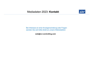 Mediadaten 2023: Kontakt
Bei Interesse an einer Anzeigenschaltung oder Fragen
wenden Sie sich bitte direkt an unsere Webredaktion
web@icv-controlling.com
 